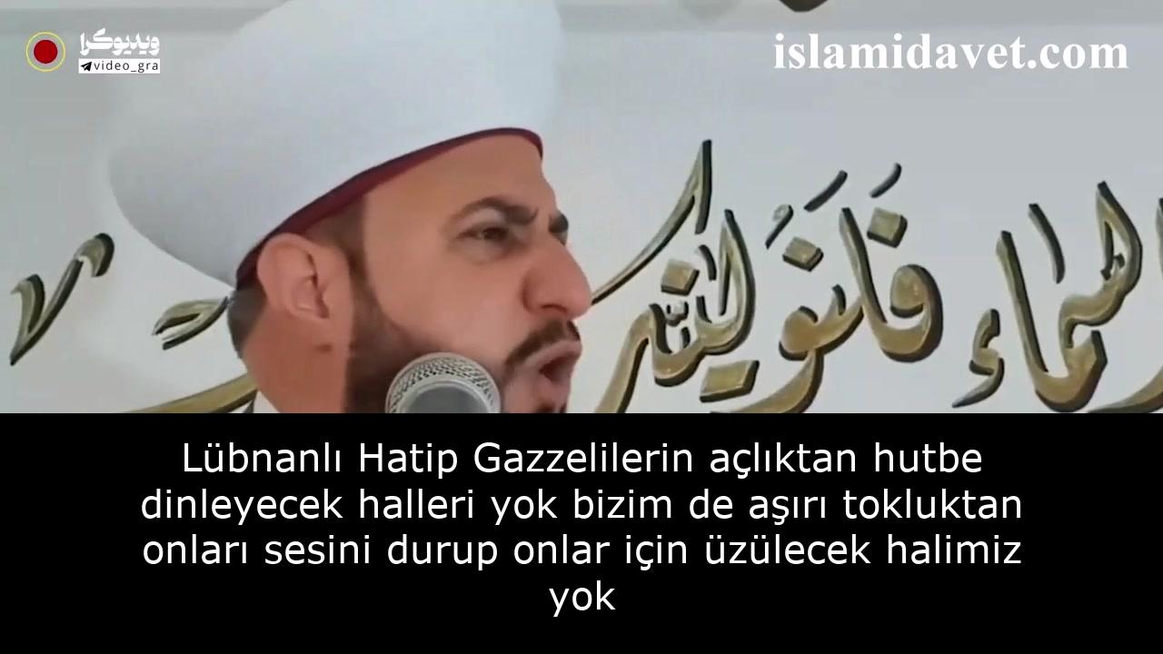 Lübnanlı Hatip Gazzelilerin açlıktan hutbe dinleyecek halleri yok bizim de aşırı tokluktan onları sesini durup onlar için üzülecek halimiz yok 1