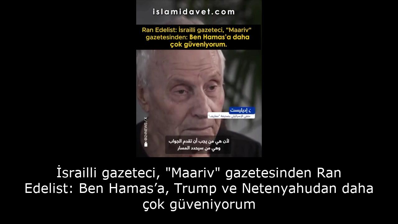 İsrailli gazeteci, "Maariv" gazetesinden Ran Edelist: Ben Hamas’a, Trump ve Netenyahudan daha çok güveniyorum 15