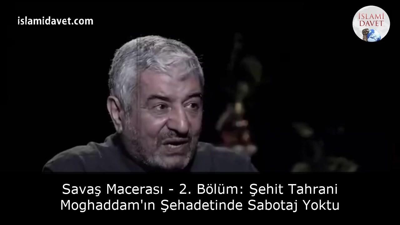 Savaş Macerası - 2. Bölüm: Şehit Tahrani Moghaddam'ın Şehadetinde Sabotaj Yoktu 15