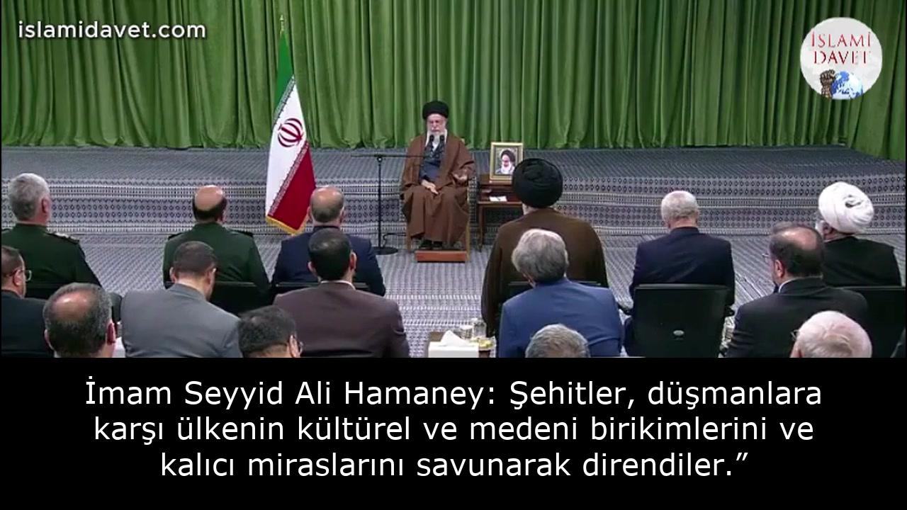 İmam Seyyid Ali Hamaney: Şehitler, düşmanlara karşı ülkenin kültürel ve medeni birikimlerini ve kalıcı miraslarını savunarak direndiler.” 1