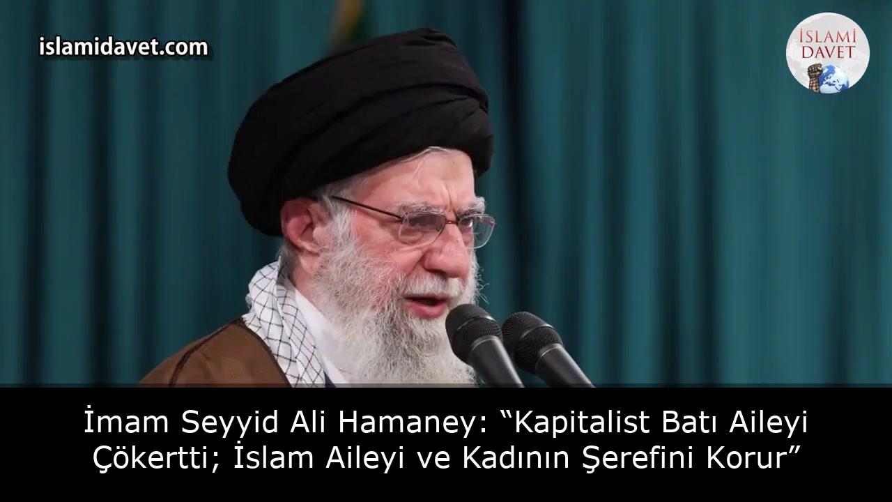 İmam Seyyid Ali Hamaney: “Kapitalist Batı Aileyi Çökertti; İslam Aileyi ve Kadının Şerefini Korur” 28