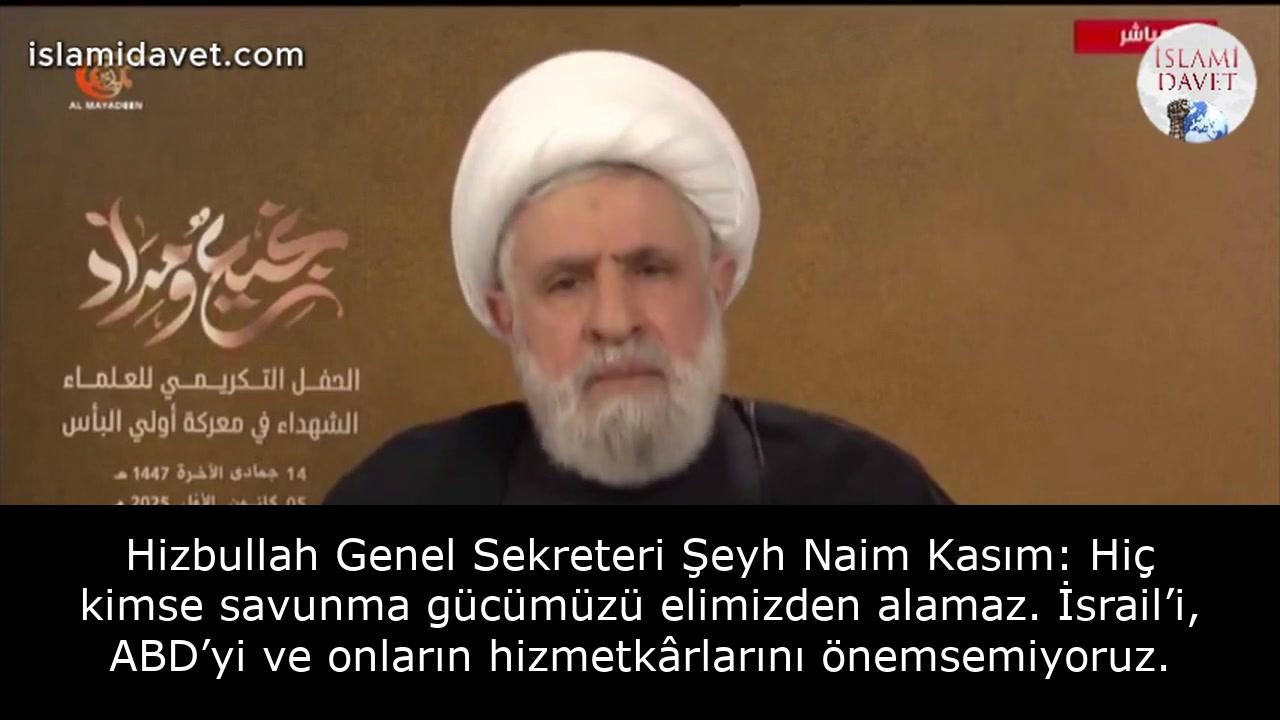 Hizbullah Genel Sekreteri Şeyh Naim Kasım: Hiç kimse savunma gücümüzü elimizden alamaz. İsrail’i, ABD’yi ve onların hizmetkârlarını önemsemiyoruz. 1