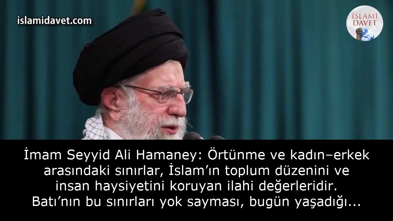 İmam Seyyid Ali Hamaney: Örtünme ve kadın–erkek arasındaki sınırlar, İslam’ın toplum düzenini ve insan haysiyetini koruyan ilahi değerleridir. Batı’nın bu sınırları yok sayması, bugün yaşadığı ahlaki ve ailevi çöküşün temel nedenidir. 12