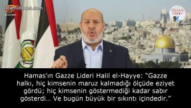 Hamas'ın Gazze Lideri Halil el-Hayye: “Gazze halkı, hiç kimsenin maruz kalmadığı ölçüde eziyet gördü; hiç kimsenin göstermediği kadar sabır gösterdi… Ve bugün büyük bir sıkıntı içindedir.” 43