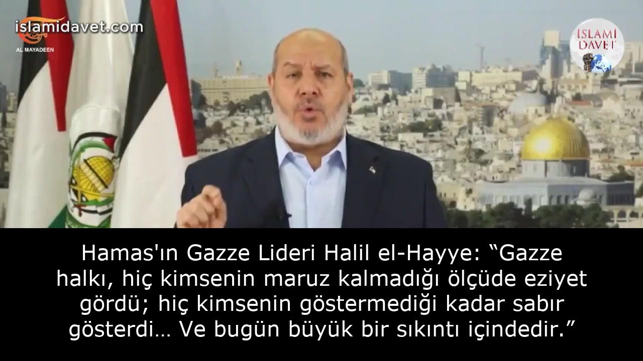 Hamas'ın Gazze Lideri Halil el-Hayye: “Gazze halkı, hiç kimsenin maruz kalmadığı ölçüde eziyet gördü; hiç kimsenin göstermediği kadar sabır gösterdi… Ve bugün büyük bir sıkıntı içindedir.” 12