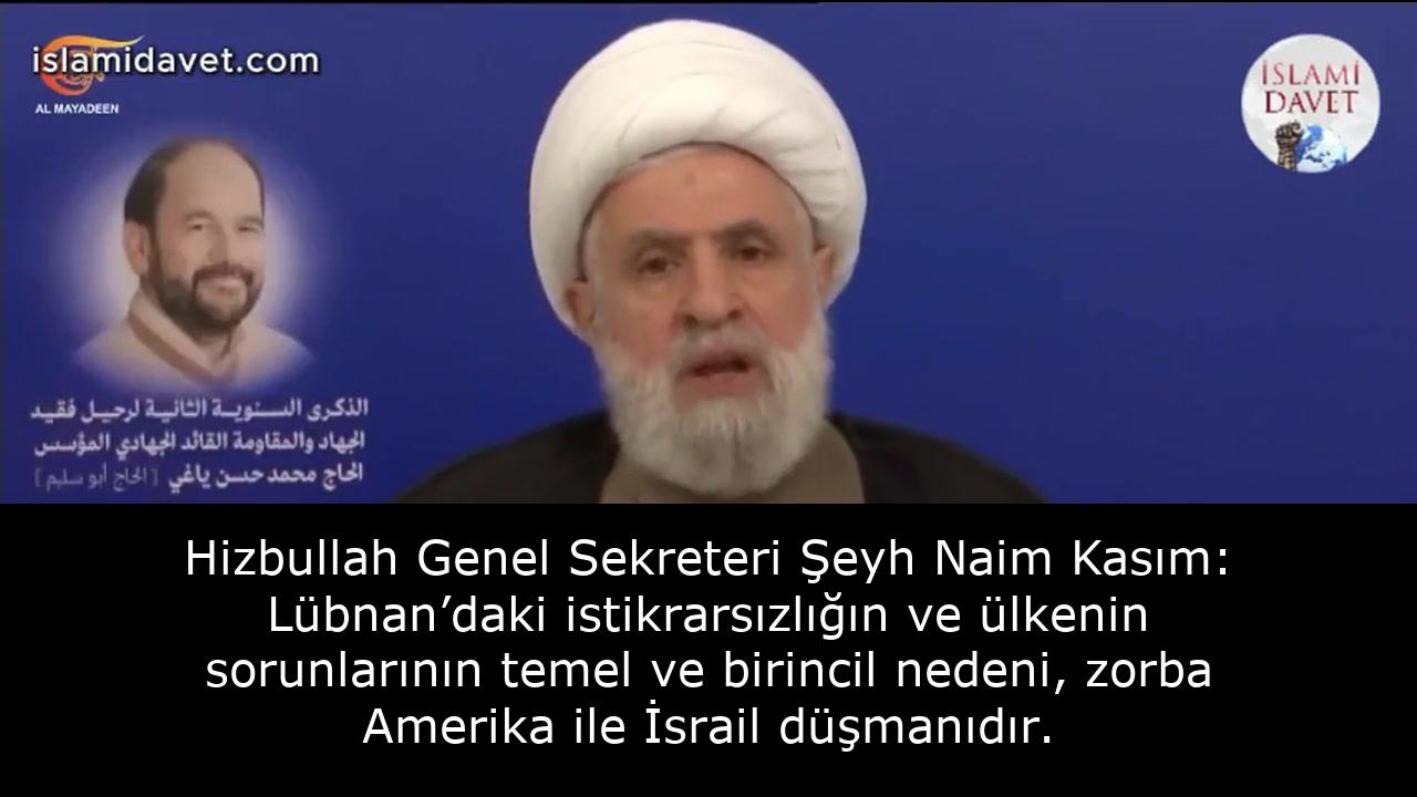 Hizbullah Genel Sekreteri Şeyh Naim Kasım: Lübnan’daki istikrarsızlığın ve ülkenin sorunlarının temel ve birincil nedeni, zorba Amerika ile İsrail düşmanıdır. 57