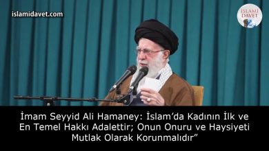 İmam Seyyid Ali Hamaney: İslam’da Kadının İlk ve En Temel Hakkı Adalettir; Onun Onuru ve Haysiyeti Mutlak Olarak Korunmalıdır” 15