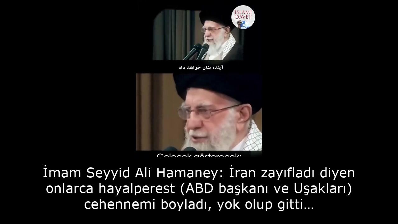 İmam Seyyid Ali Hamaney: İran zayıfladı diyen onlarca hayalperest (ABD başkanı ve Uşakları) cehennemi boyladı, yok olup gitti… 15
