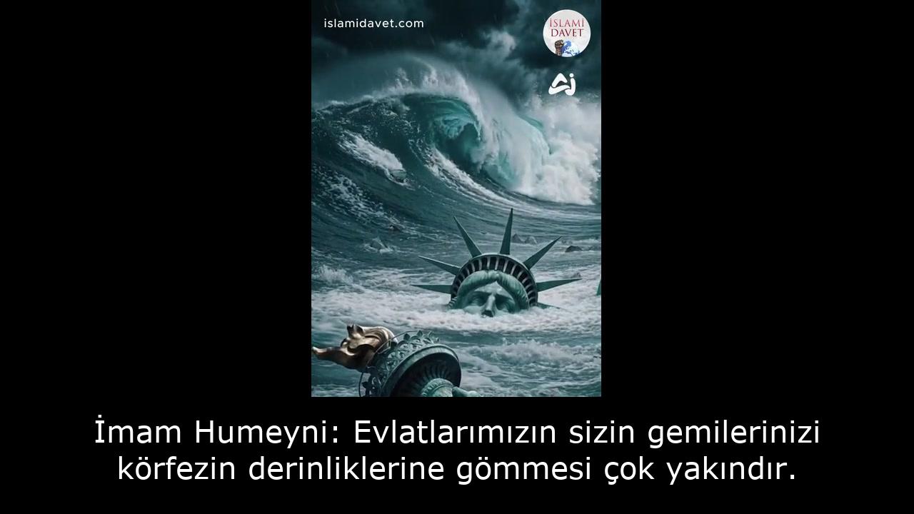 İmam Humeyni: Evlatlarımızın sizin gemilerinizi körfezin derinliklerine gömmesi çok yakındır. 39