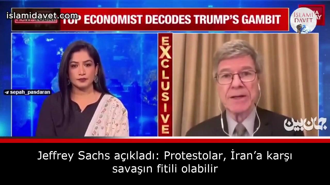 Jeffrey Sachs açıkladı: Protestolar, İran’a karşı savaşın fitili olabilir 33