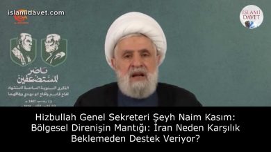 Hizbullah Genel Sekreteri Şeyh Naim Kasım: Bölgesel Direnişin Mantığı: İran Neden Karşılık Beklemeden Destek Veriyor? 11