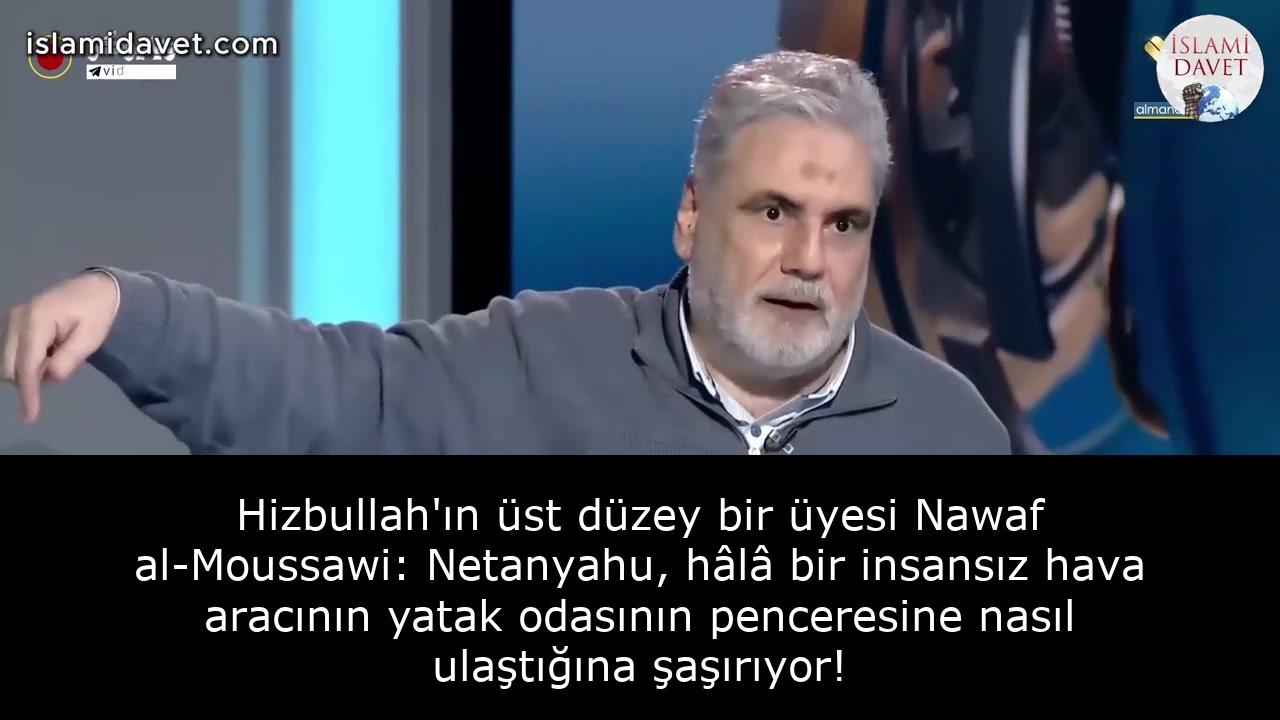 Hizbullah'ın üst düzey bir üyesi Nawaf al-Moussawi: Netanyahu, hâlâ bir insansız hava aracının yatak odasının penceresine nasıl ulaştığına şaşırıyor! 21