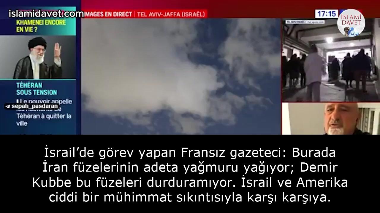 İsrail’de görev yapan Fransız gazeteci: Burada İran füzelerinin adeta yağmuru yağıyor; Demir Kubbe bu füzeleri durduramıyor. İsrail ve Amerika ciddi bir mühimmat sıkıntısıyla karşı karşıya. 38