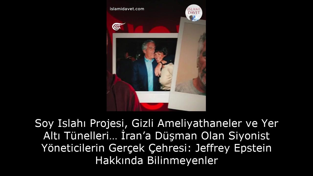 Soy Islahı Projesi, Gizli Ameliyathaneler ve Yer Altı Tünelleri… İran’a Düşman Olan Siyonist Yöneticilerin Gerçek Çehresi: Jeffrey Epstein Hakkında Bilinmeyenler 1