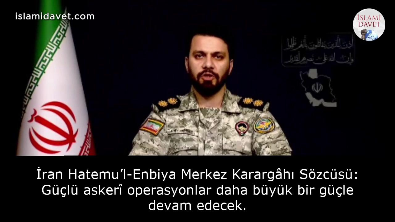 İran Hatemu’l-Enbiya Merkez Karargâhı Sözcüsü: Güçlü askerî operasyonlar daha büyük bir güçle devam edecek. 40