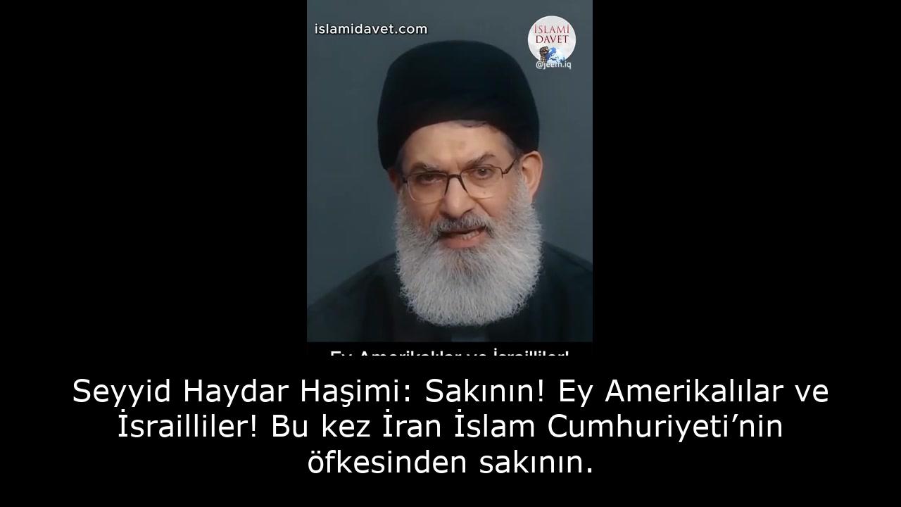Seyyid Haydar Haşimi: Sakının! Ey Amerikalılar ve İsrailliler! Bu kez İran İslam Cumhuriyeti’nin öfkesinden sakının. 18