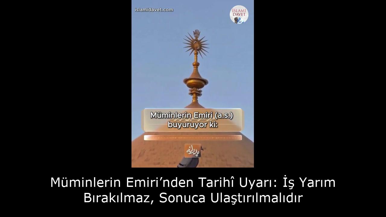 Müminlerin Emiri’nden Tarihî Uyarı: İş Yarım Bırakılmaz, Sonuca Ulaştırılmalıdır 2