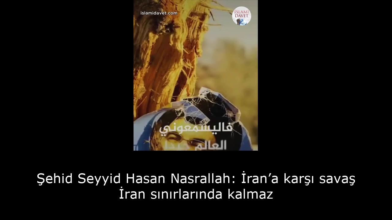 Şehid Seyyid Hasan Nasrallah: İran’a karşı savaş İran sınırlarında kalmaz 41