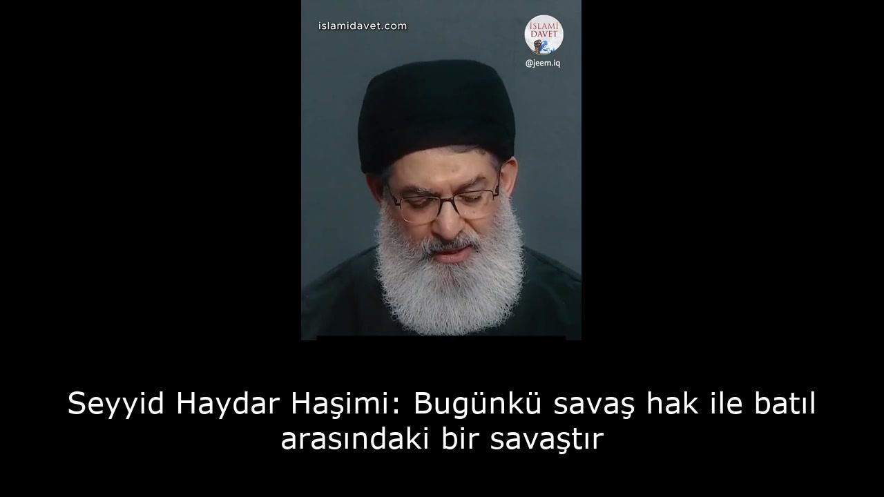 Seyyid Haydar Haşimi: Bugünkü savaş hak ile batıl arasındaki bir savaştır 5