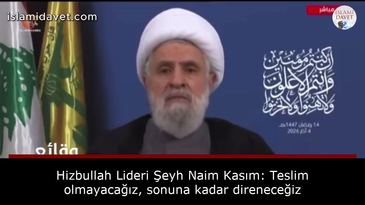 Hizbullah Lideri Şeyh Naim Kasım: Teslim olmayacağız, sonuna kadar direneceğiz 48