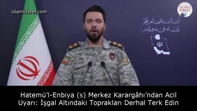 Hatemü’l-Enbiya (s) Merkez Karargâhı’ndan Acil Uyarı: İşgal Altındaki Toprakları Derhal Terk Edin 43