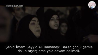 Şehid İmam Seyyid Ali Hamaney: Bazen gönül gamla dolup taşar; ama yola devam edilmeli. 55