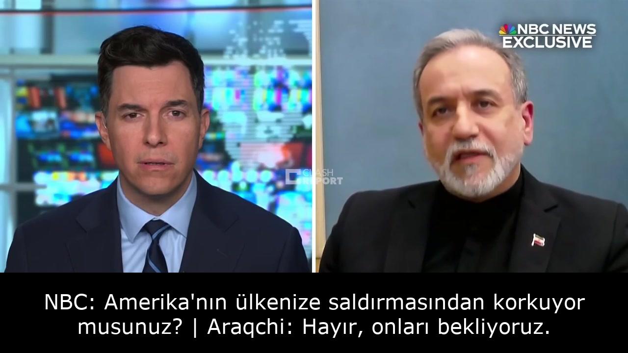 NBC: Amerika'nın ülkenize saldırmasından korkuyor musunuz? | Araqchi: Hayır, onları bekliyoruz. 14