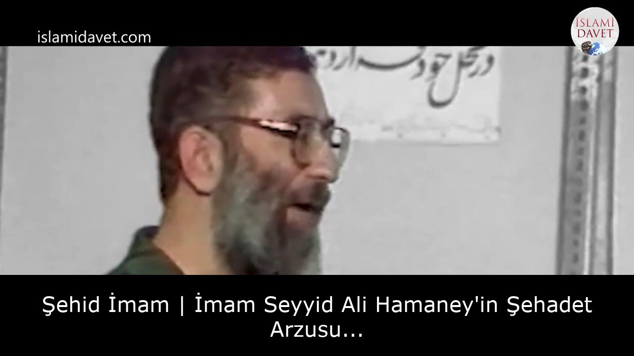 Şehid İmam | İmam Seyyid Ali Hamaney'in Şehadet Arzusu... 55