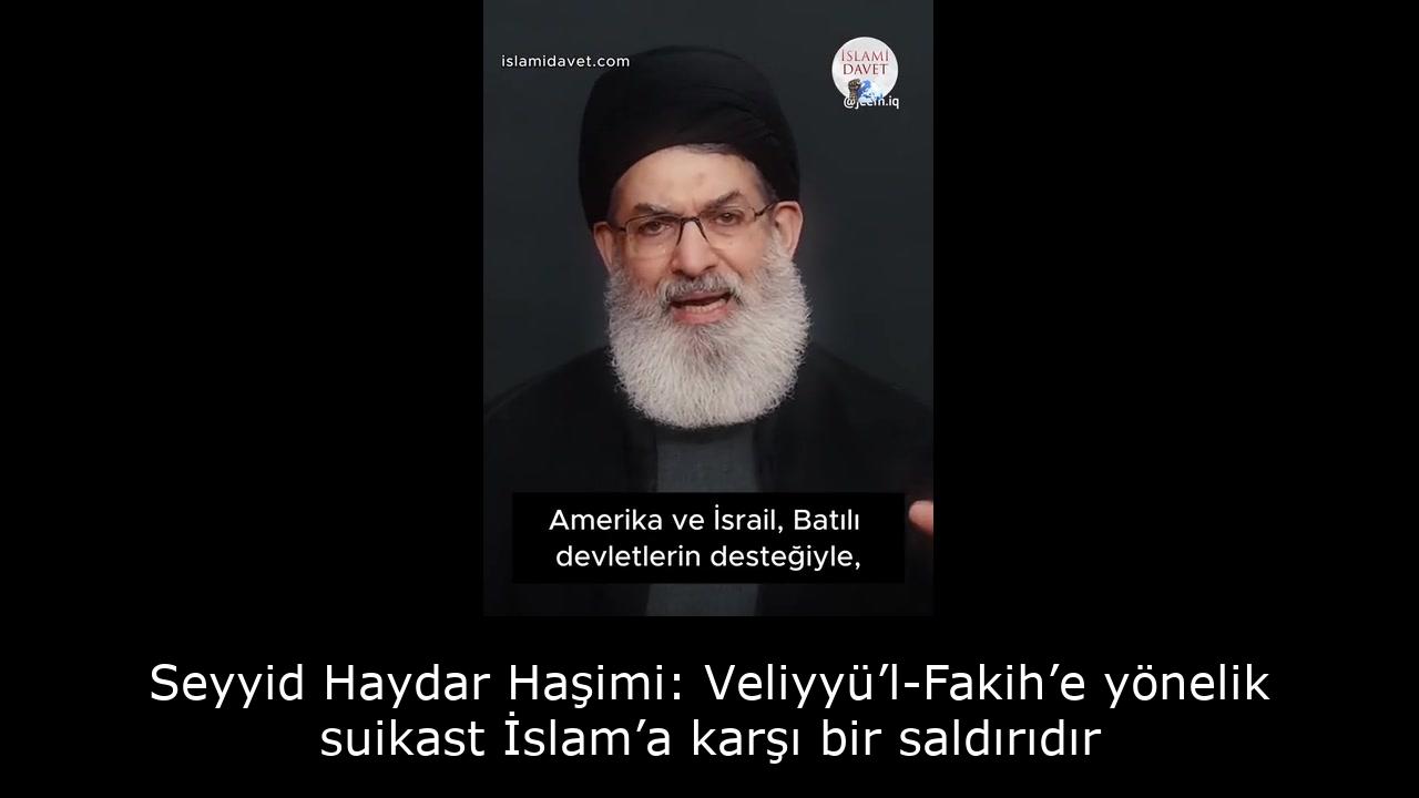 Seyyid Haydar Haşimi: Veliyyü’l-Fakih’e yönelik suikast İslam’a karşı bir saldırıdır 4