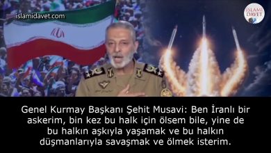 Genel Kurmay Başkanı Şehit Musavi: Ben İranlı bir askerim, bin kez bu halk için ölsem bile, yine de bu halkın aşkıyla yaşamak ve bu halkın düşmanlarıyla savaşmak ve ölmek isterim. 42