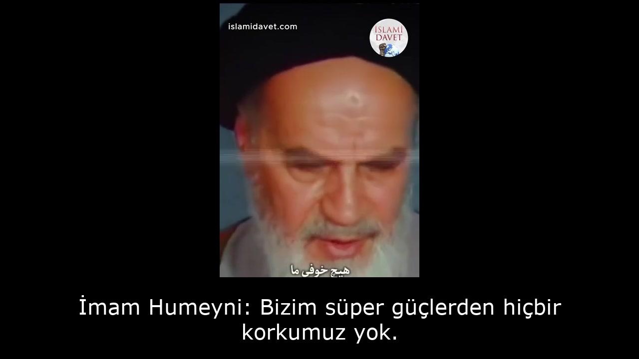 İmam Humeyni: Bizim süper güçlerden hiçbir korkumuz yok. 19