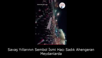 Savaş Yıllarının Sembol İsmi Hacı Sadık Ahengeran Meydanlarda 5