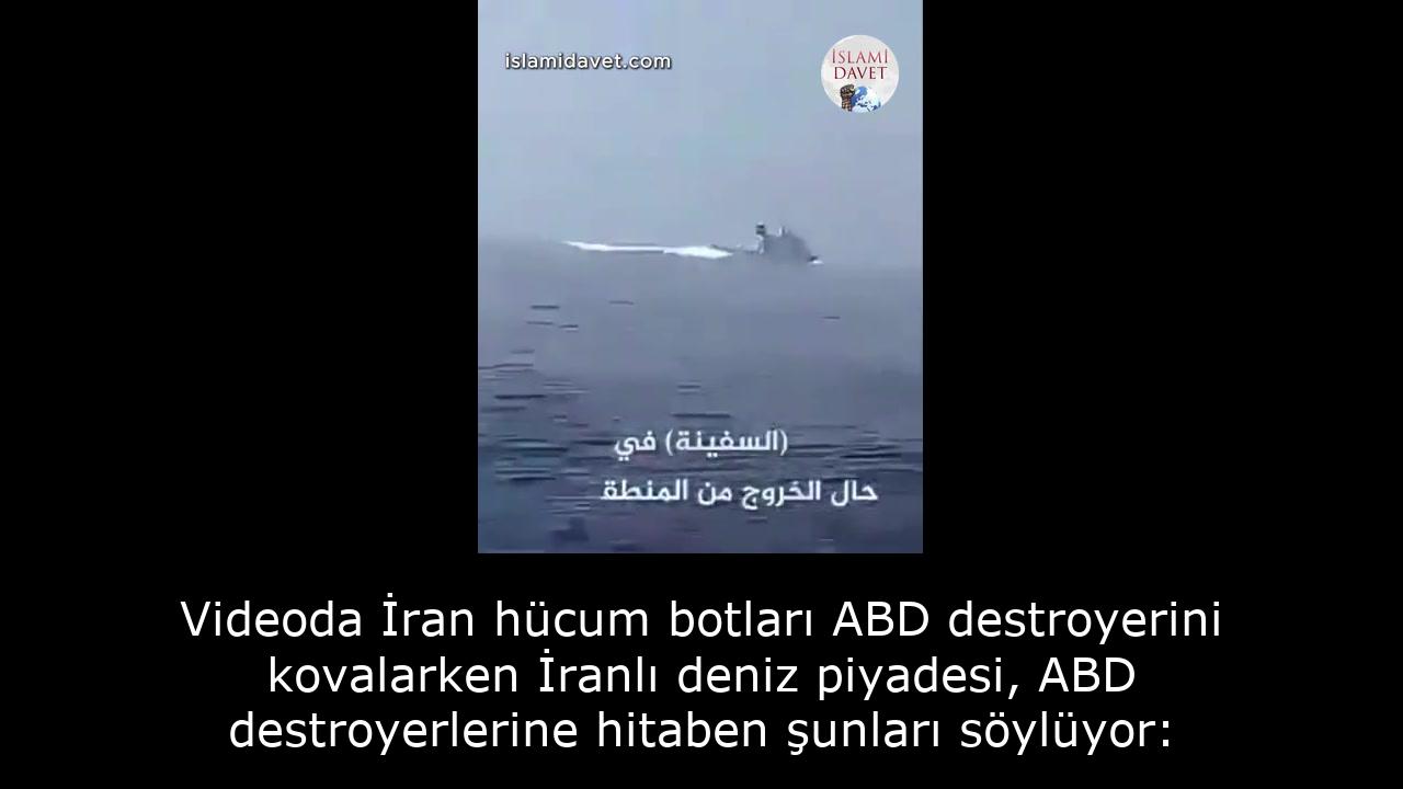 Videoda İran hücum botları ABD destroyerini kovalarken İranlı deniz piyadesi, ABD destroyerlerine hitaben şunları söylüyor: 19