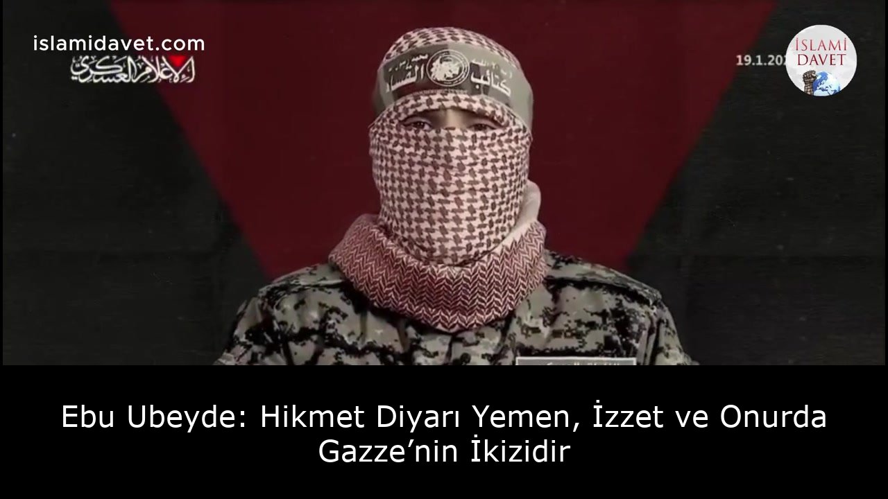 Ebu Ubeyde: Hikmet Diyarı Yemen, İzzet ve Onurda Gazze’nin İkizidir 52