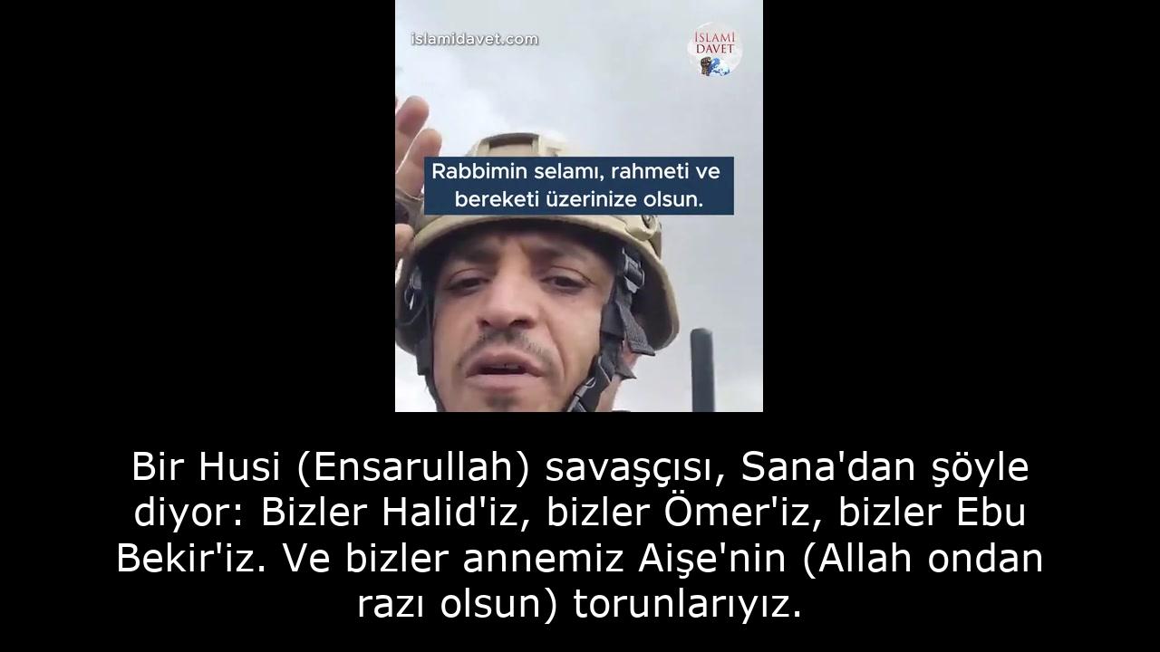 Bir Husi (Ensarullah) savaşçısı, Sana'dan şöyle diyor: Bizler Halid'iz, bizler Ömer'iz, bizler Ebu Bekir'iz. Ve bizler annemiz Aişe'nin (Allah ondan razı olsun) torunlarıyız. 1
