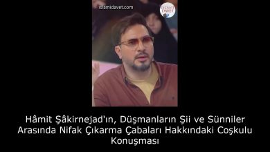 Hâmit Şâkirnejad'ın, Düşmanların Şii ve Sünniler Arasında Nifak Çıkarma Çabaları Hakkındaki Coşkulu Konuşması 5