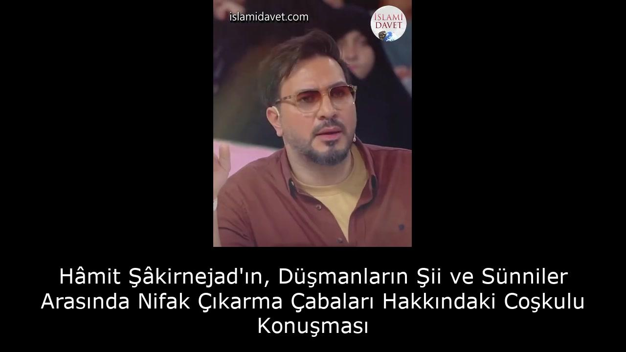 Hâmit Şâkirnejad'ın, Düşmanların Şii ve Sünniler Arasında Nifak Çıkarma Çabaları Hakkındaki Coşkulu Konuşması 47