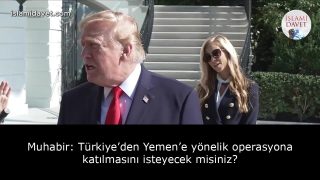 Muhabir: Türkiye’den Yemen’e yönelik operasyona katılmasını isteyecek misiniz? 4