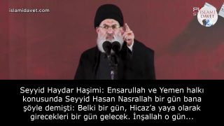 Seyyid Haydar Haşimi: Ensarullah ve Yemen halkı konusunda Seyyid Hasan Nasrallah bir gün bana şöyle demişti: Belki bir gün, Hicaz’a yaya olarak girecekleri bir gün gelecek. İnşallah o gün gelecek. 8