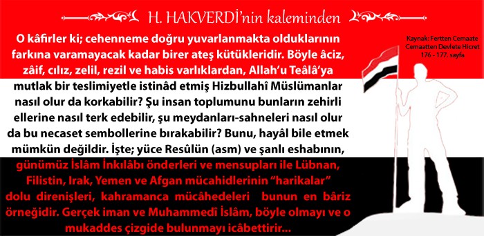 Hizbullah Hakverdi: O kafirler ki; cehenneme doğru yuvarlanmakta olduklarının farkına varamayacak kadar birer ateş kütükleridir.